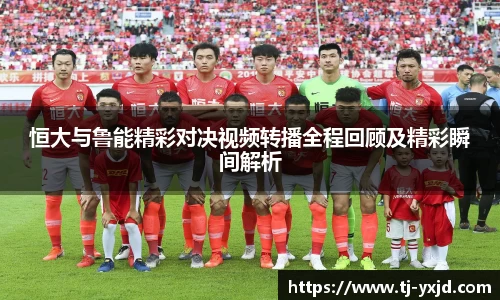 恒大与鲁能精彩对决视频转播全程回顾及精彩瞬间解析